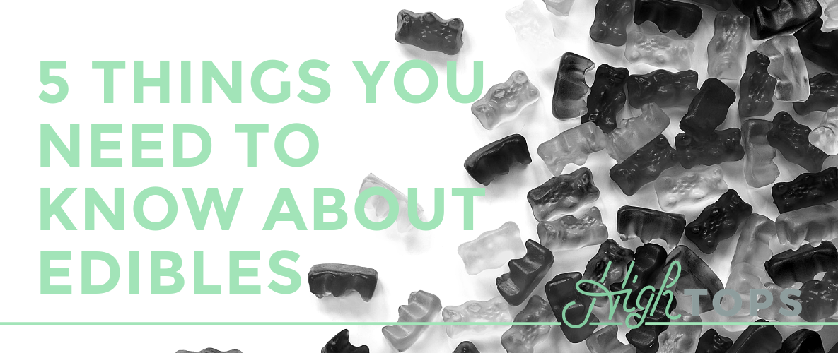 5 Things You Need To Know About Edibles | High Tops Blog