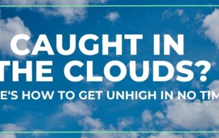 Caught in the clouds? how to get unhigh in no time
